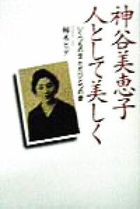 神谷美恵子　人として美しく いくつもの生　ただひとつの愛／柿木ヒデ(著者)