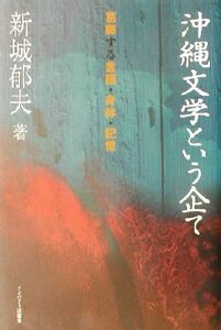 沖縄文学という企て 葛藤する言語・身体・記憶／新城郁夫(著者)