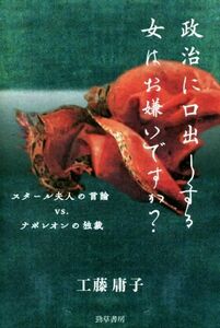 政治に口出しする女はお嫌いですか？ スタール夫人の言論ｖｓ．ナポレオンの独裁／工藤庸子(著者)