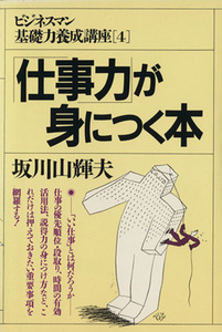 「仕事力」が身につく本 ビジネスマン基礎力養成講座４／坂川山輝夫【著】