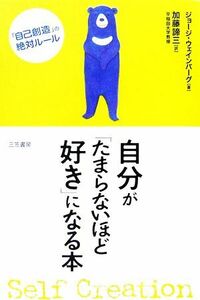 自分が「たまらないほど好き」になる本 「自己創造」の絶対ルール／ジョージウェインバーグ【著】，加藤諦三【訳】