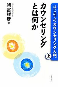 はじめてのカウンセリング入門(上) カウンセリングとは何か／諸富祥彦【著】