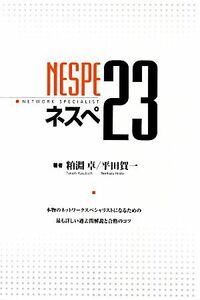 ネスペ２３ 本物のネットワークスペシャリストになるための最も詳しい過去問解説と合格のコツ／粕淵卓，平田賀一【著】