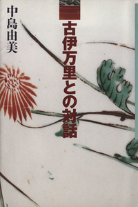 古伊万里との対話 染付・色絵・器の戯れ・江戸の粋／中島由美(著者)