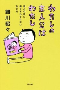 わたしの主人公はわたし 他人の声に振りまわされない生き方／細川貂々(著者)