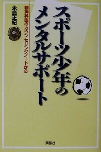 スポーツ少年のメンタルサポート 精神科医のカウンセリングノートから／永島正紀(著者)