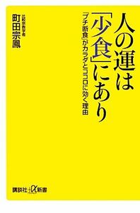 人の運は「少食」にあり 「プチ断食」がカラダとココロに効く理由 講談社＋α新書／町田宗鳳【著】