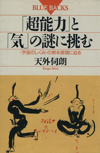 「超能力」と「気」の謎に挑む 「宇宙のしくみ」の根本原理に迫る ブルーバックスＢ‐９５４／天外伺朗【著】