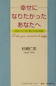 幸せになりたかったあなたへ あなたの人生に捧げる２４の幸福／杉崎仁志(著者)