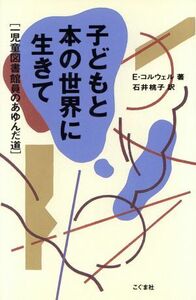 子どもと本の世界に生きて 一児童図書館員のあゆんだ道／アイリーン・コルウェル(著者),石井桃子(訳者)