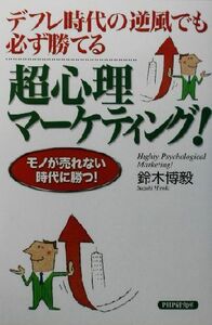 超心理マーケティング！ デフレ時代の逆風でも必ず勝てる　モノが売れない時代に勝つ！／鈴木博毅(著者)