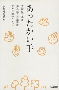 あったかい手 宮城県石巻市海の近くの避難所五カ月間のことば／小野崎美紀(著者)