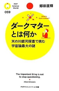 ダークマターとは何か 天の川銀河探査で挑む宇宙論最大の謎 ＰＨＰサイエンス・ワールド新書／郷田直輝【著】