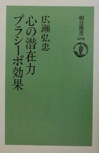 心の潜在力　プラシーボ効果 朝日選書６７９／広瀬弘忠(著者)