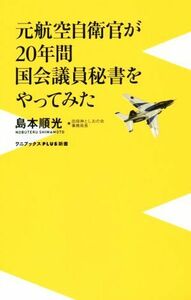 元航空自衛官が２０年間国会議員秘書をやってみた ワニブックスＰＬＵＳ新書／島本順光(著者)