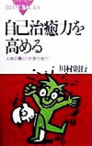 自己治癒力を高める 人体の驚くべき潜在能力 ブルーバックス／川村則行(著者)