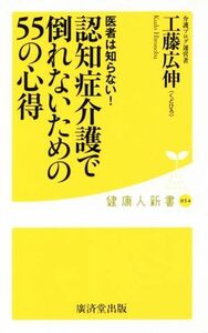 認知症介護で倒れないための５５の心得 医者は知らない！ 健康人新書／工藤広伸(著者)