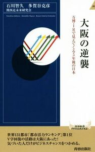 大阪の逆襲 万博・ＩＲで見えてくる５年後の日本 青春新書ＩＮＴＥＬＬＩＧＥＮＣＥ／石川智久(著者),多賀谷克彦(著者),関西近未来研究会(