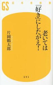 老いては「好き」にしたがえ！ 幻冬舎新書６９５／片岡鶴太郎(著者)