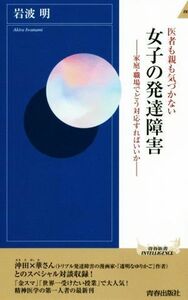 医者も親も気づかない女子の発達障害 家庭・職場でどう対応すればいいか 青春新書ＩＮＴＥＬＬＩＧＥＮＣＥ／岩波明(著者)