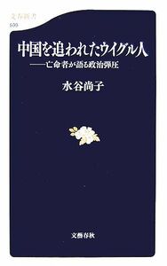 中国を追われたウイグル人 亡命者が語る政治弾圧 文春新書／水谷尚子【著】