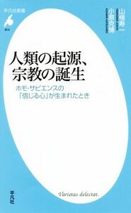 人類の起源、宗教の誕生 ホモ・サピエンスの「信じる心」が生まれたとき 平凡社新書／山極寿一(著者),小原克博(著者)