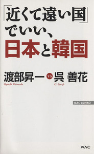 「近くて遠い国」でいい、日本と韓国 ＷＡＣ　ＢＵＮＫＯ／渡部昇一，呉善花【著】