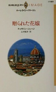 贈られた花嫁 ハーレクイン・イマージュＩ１４８１／キャサリン・ジョージ(著者),上村悦子(訳者)