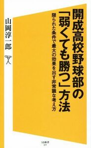 開成高校野球部の「弱くても勝つ」方法 限られた条件で最大の効果を出す非常識な考え方 ＳＢ新書２７７／山岡淳一郎(著者)