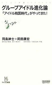 グループアイドル進化論 「アイドル戦国時代」がやってきた！ マイコミ新書／岡島紳士，岡田康宏【著】