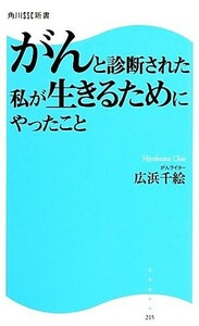 がんと診断された私が生きるためにやったこと 角川ＳＳＣ新書／広浜千絵【著】