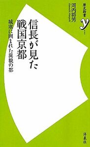 信長が見た戦国京都 城塞に囲まれた異貌の都 歴史新書ｙ／河内将芳【著】