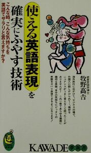 使える英語表現を確実にふやす技術 こんな時、こんな気持ちを英語でサラリと言えますか？ ＫＡＷＡＤＥ夢新書／牧野高吉(著者)