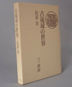 ☆古琉球の世界　　比嘉実　　（思想・歌謡・琉歌・演劇・沖縄）