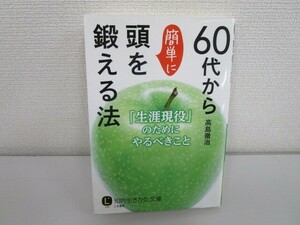 60代から簡単に頭を鍛える法: 「生涯現役」のためにやるべきこと (知的生きかた文庫 た 30-6) j0604 C-3