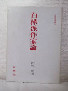 【白樺派作家論】西垣勤著　昭和56年4月／有精堂刊　★新刊発行時・定価2800円／白樺派の輪郭、志賀直哉、有島武郎、白樺派とその周辺、他