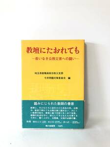 教壇にたおれても 救いなき公務災害への闘い 埼玉県教職組合秩父支部 今井問題対策委員会編 鳩の森書房 1974年　帯付カバー付 2404-A04-01M