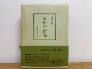 X73◎近松の研究 重友毅(著) 文理書院 重友毅著作集/第三巻 1972年 近松門左衛門 浄瑠璃 古典文学 近松芸術 研究書 240419