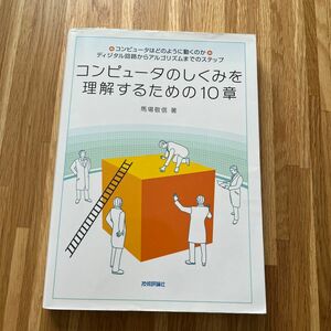 コンピュータのしくみを理解するための１０章　コンピュータはどのように動くのか・ディジタル回路からアルゴリズムまでのステップ 