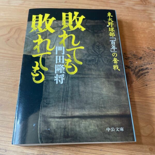 敗れても敗れても　東大野球部「百年」の奮戦 （中公文庫　か９４－１） 門田隆将／著