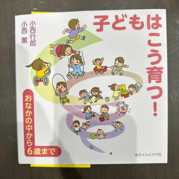 子どもはこう育つ！　おなかの中から６歳まで 小西行郎／著　小西薫／著