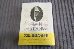 一言半句の戦場　もっと、書いた！もっと、しゃべった！　全集・単行本未収録　エッセイ，コラム，インタビュー，対談，座談会，聞き書き他　１９５８～１９８９ 開高健／著　開高健「単行本未収録作品集成」編集委員会／編