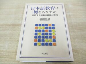 ●01)【同梱不可】日本語教育は何をめざすか 言語文化活動の理論と実践/細川英雄/明石書店/2002年/A