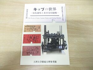 ●01)【同梱不可】第55回企画展 キップの世界/収集趣味と乗車券印刷機/天理大学附属天理参考館/2007年発行/鉄道/A