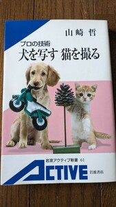 犬を写す猫を撮る　プロの技術 （岩波アクティブ新書　６１） 山崎哲／著