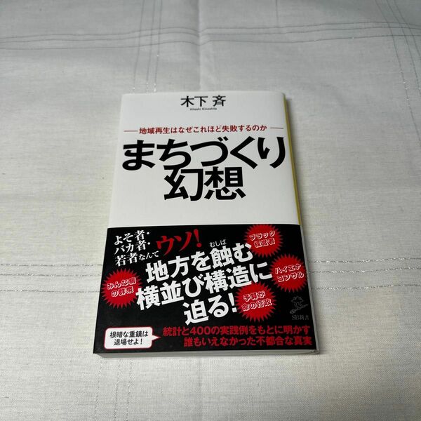 まちづくり幻想　地域再生はなぜこれほど失敗するのか （ＳＢ新書　５３８） 木下斉／著