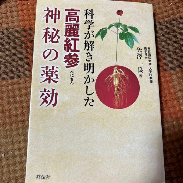 科学が解き明かした　高麗紅参神秘の薬効 矢澤　一良　著