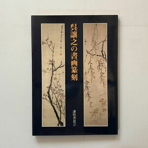 呉譲之の書画篆刻　呉譲之 著 ; 謙慎書道会 編　二玄社　1978年☆書道 習字 辞典 字典 資料 古本 字書 入門　10ろyn