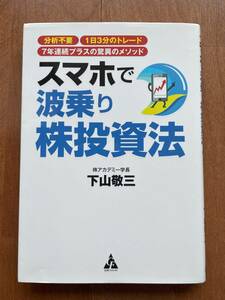 スマホで波乗り株投資法　分析不要１日３分のトレード７年連続プラスの驚異のメソッド 下山敬三／著