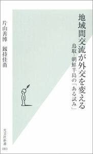 [A12284620]地域間交流が外交を変える 鳥取-朝鮮半島の「ある試み」 (光文社新書)